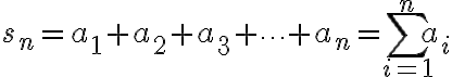 $s_n=a_1+a_2+a_3+\cdots+a_n=\sum_{i=1}^n a_i$